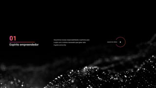 Assumimos nossas responsabilidades e partimos para
a ação com o mínimo necessário para gerar valor.
A gente vai lá e faz.
ASSISTIR VÍDEO
Espírito empreendedor
 