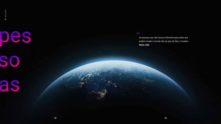 74 75
As pessoas que são loucas suficiente para achar que
podem mudar o mundo são as que, de fato, o mudam.
Steve Jobs
03
Sonho
grande
 