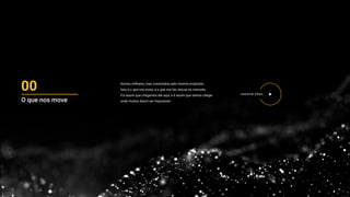 00
O que nos move
Somos milhares, mas conectados pelo mesmo propósito.
Isso é o que nos move, é o que nos faz únicos no mercado.
Foi assim que chegamos até aqui, e é assim que vamos chegar
onde muitos dizem ser impossível.
ASSISTIR VÍDEO
 