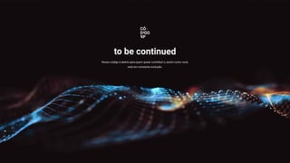 to be continued
Nosso código é aberto para quem quiser contribuir e, assim como você,
está em constante evolução.
 