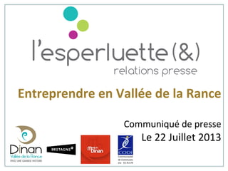 Entreprendre	
  en	
  Vallée	
  de	
  la	
  Rance	
  
	
  
Communiqué	
  de	
  presse	
  
Le	
  22	
  Juillet	
  2013	
  
	
  
 