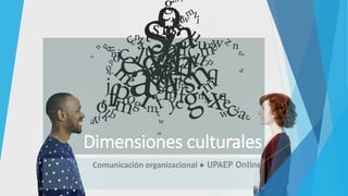 Dimensiones culturales
Comunicación organizacional ● UPAEP Online
 