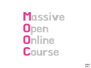 Massive
Open
Online
Course
 