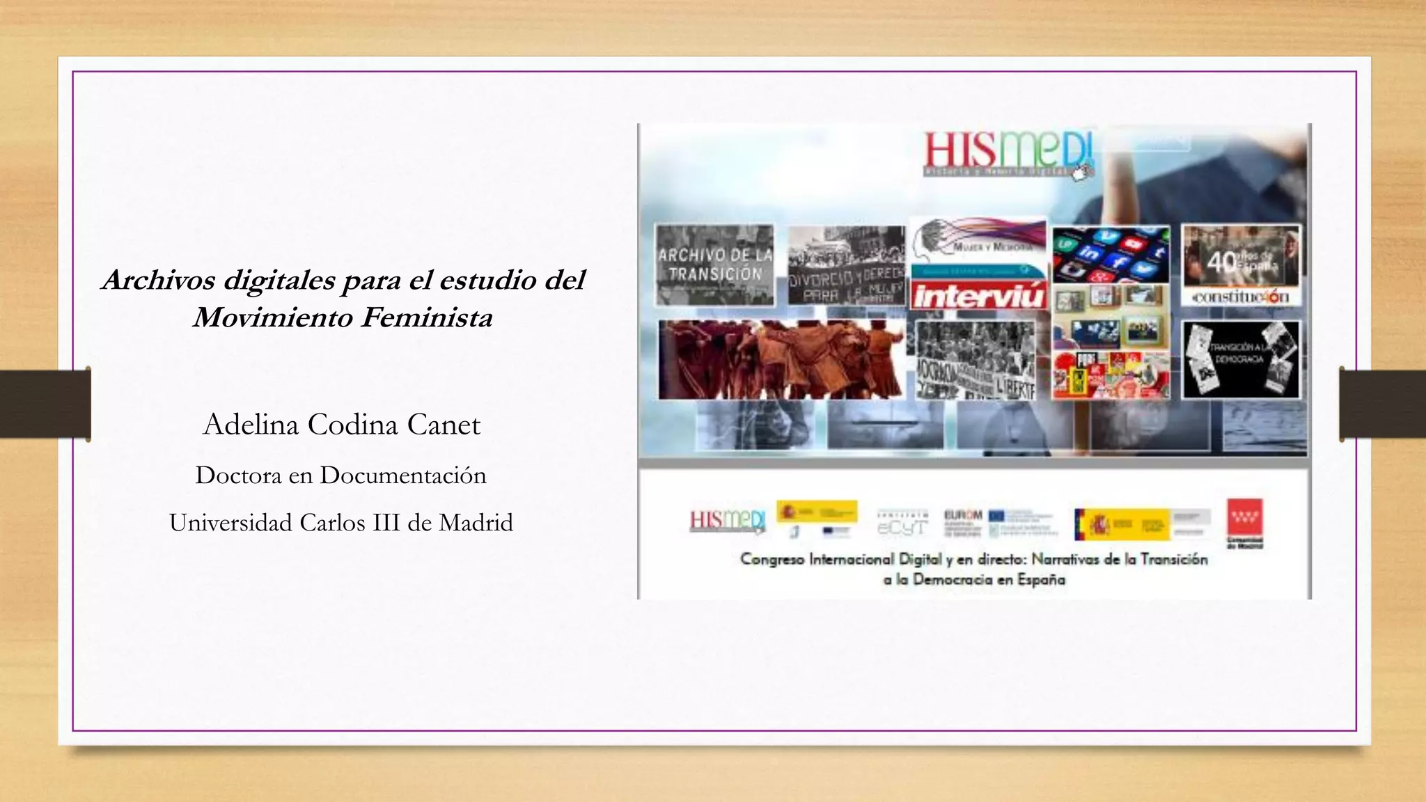 Archivos digitales para el estudio del
Movimiento Feminista
Adelina Codina Canet
Doctora en Documentación
Universidad Carlos III de Madrid
 