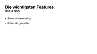 Die wichtigsten Features
SSR & SSG
• Server side rendering
• Static site generation
 