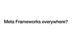 Meta Frameworks everywhere?
 