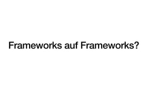 Frameworks auf Frameworks?
 