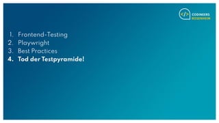 1. Frontend-Testing
2. Playwright
3. Best Practices
4. Tod der Testpyramide!
 