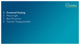 1. Frontend-Testing
2. Playwright
3. Best Practices
4. Tod der Testpyramide!
 