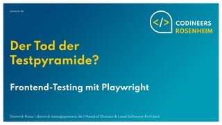 qaware.de
Frontend-Testing mit Playwright
Der Tod der
Testpyramide?
Dominik Haas | dominik.haas@qaware.de | Head of Division & Lead Software Architect
 
