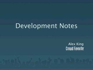 Development Notes

              Alex King
 