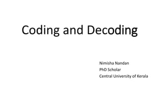 Coding and Decoding
Nimisha Nandan
PhD Scholar
Central University of Kerala
 