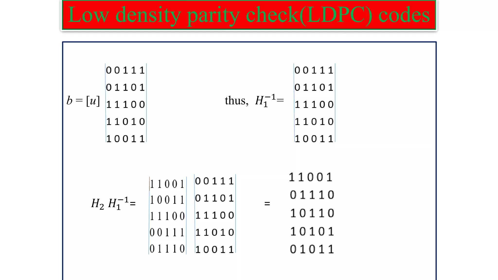 Low density parity check(LDPC) codes b = [u] thus, 𝐻1 −1 = 𝐻2 𝐻1 −1 = = 