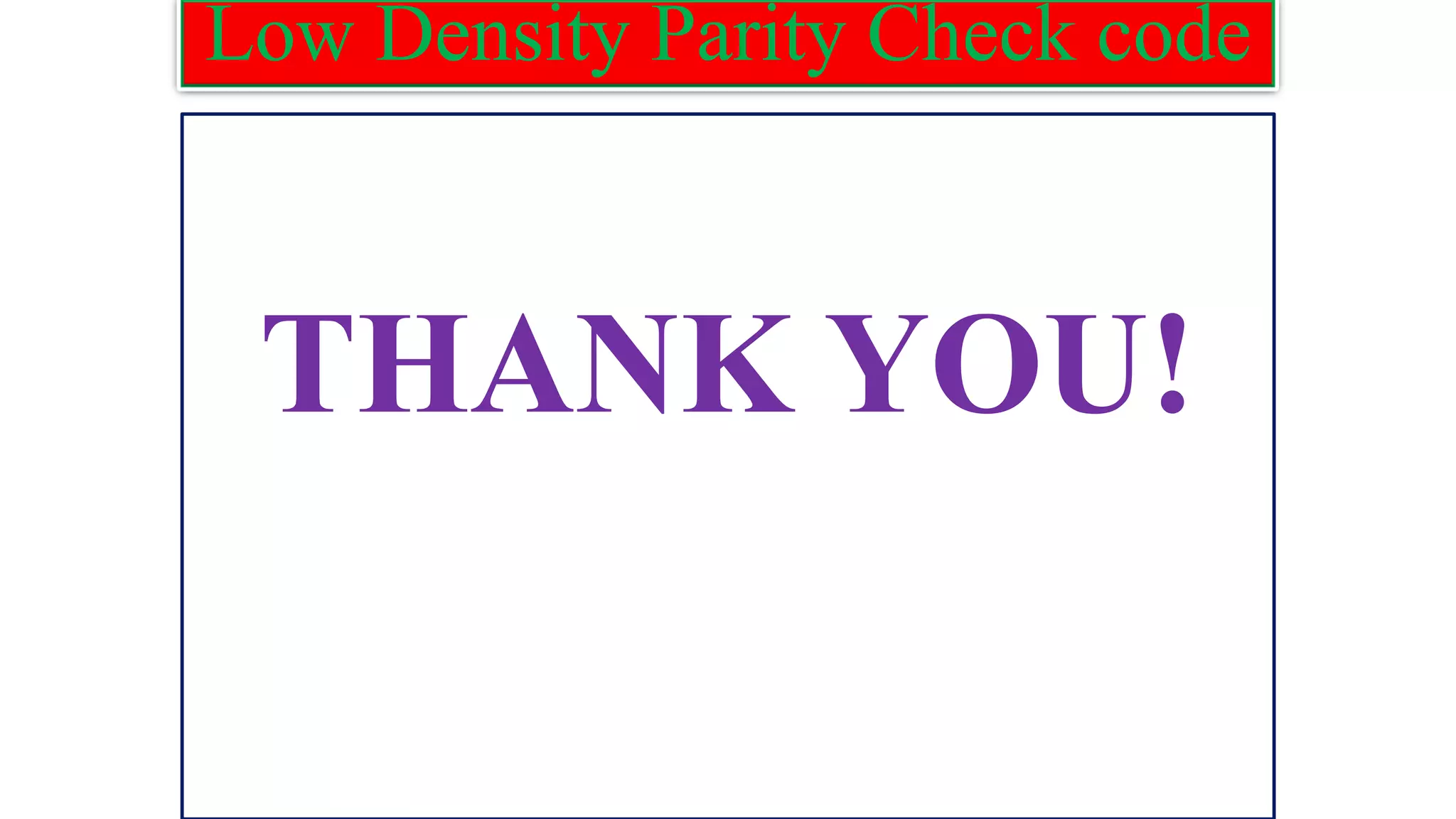 Low Density Parity Check code THANK YOU! 