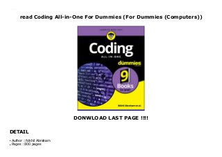 read Coding All-in-One For Dummies (For Dummies (Computers))
DONWLOAD LAST PAGE !!!!
DETAIL
Coding All-in-One For Dummies (For Dummies (Computers))
Author : Nikhil Abrahamq
Pages : 800 pagesq
 
