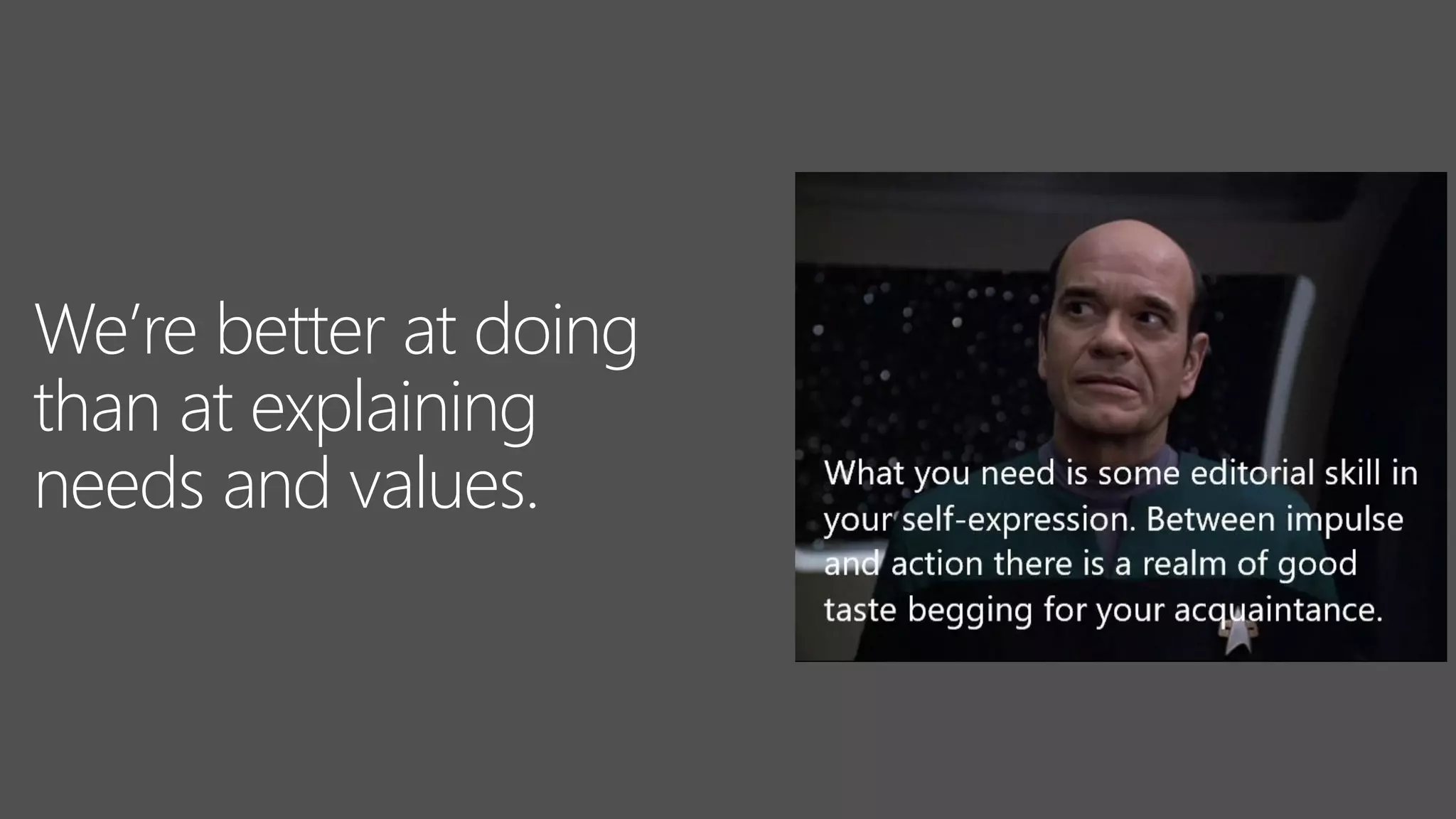 We’re better at doing
than at explaining
needs and values.
 