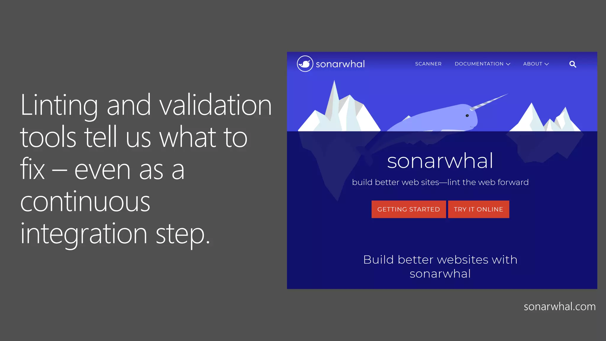 Linting and validation
tools tell us what to
fix – even as a
continuous
integration step.
sonarwhal.com
 