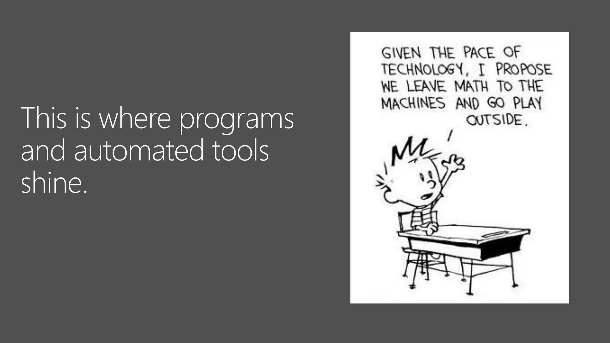 This is where programs
and automated tools
shine.
 