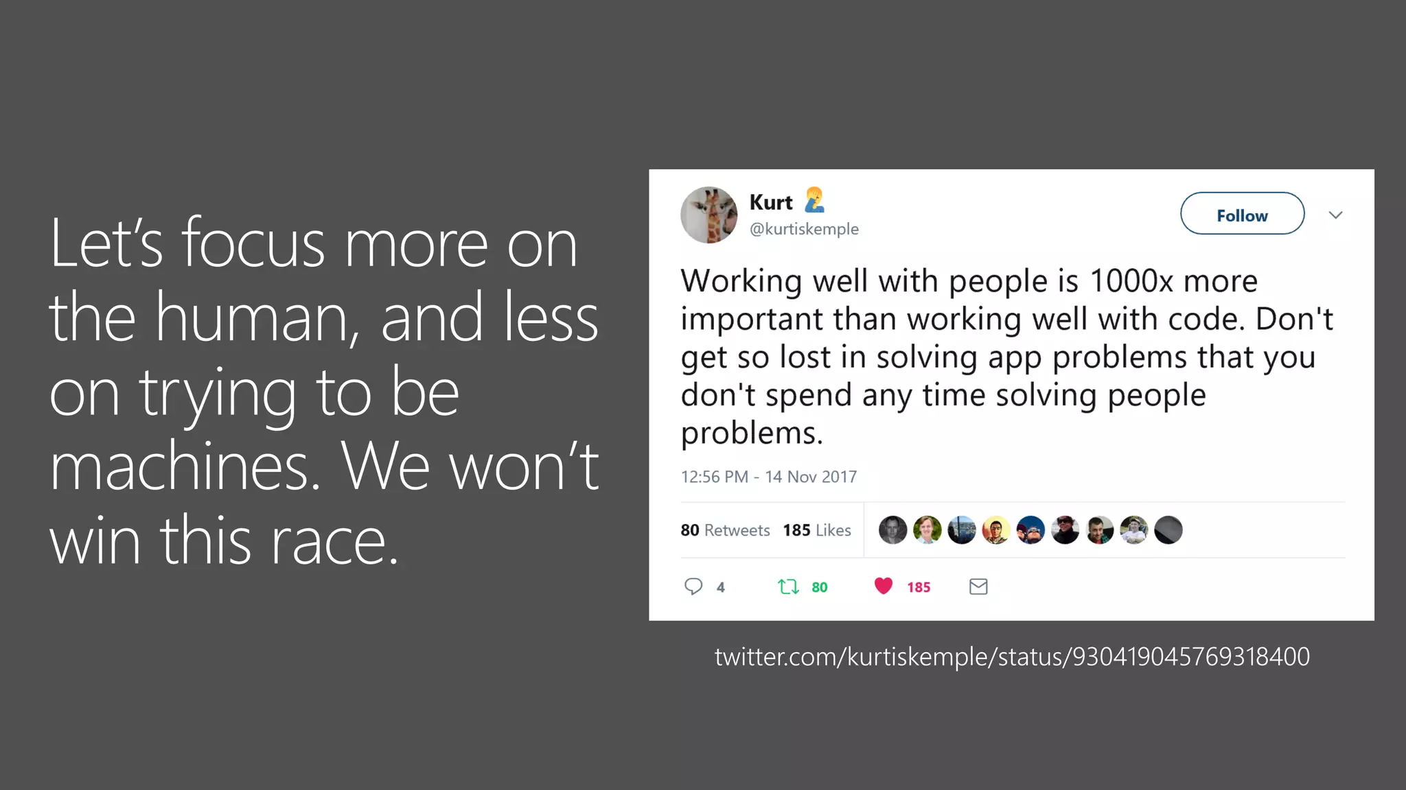 twitter.com/kurtiskemple/status/930419045769318400
Let’s focus more on
the human, and less
on trying to be
machines. We won’t
win this race.
 