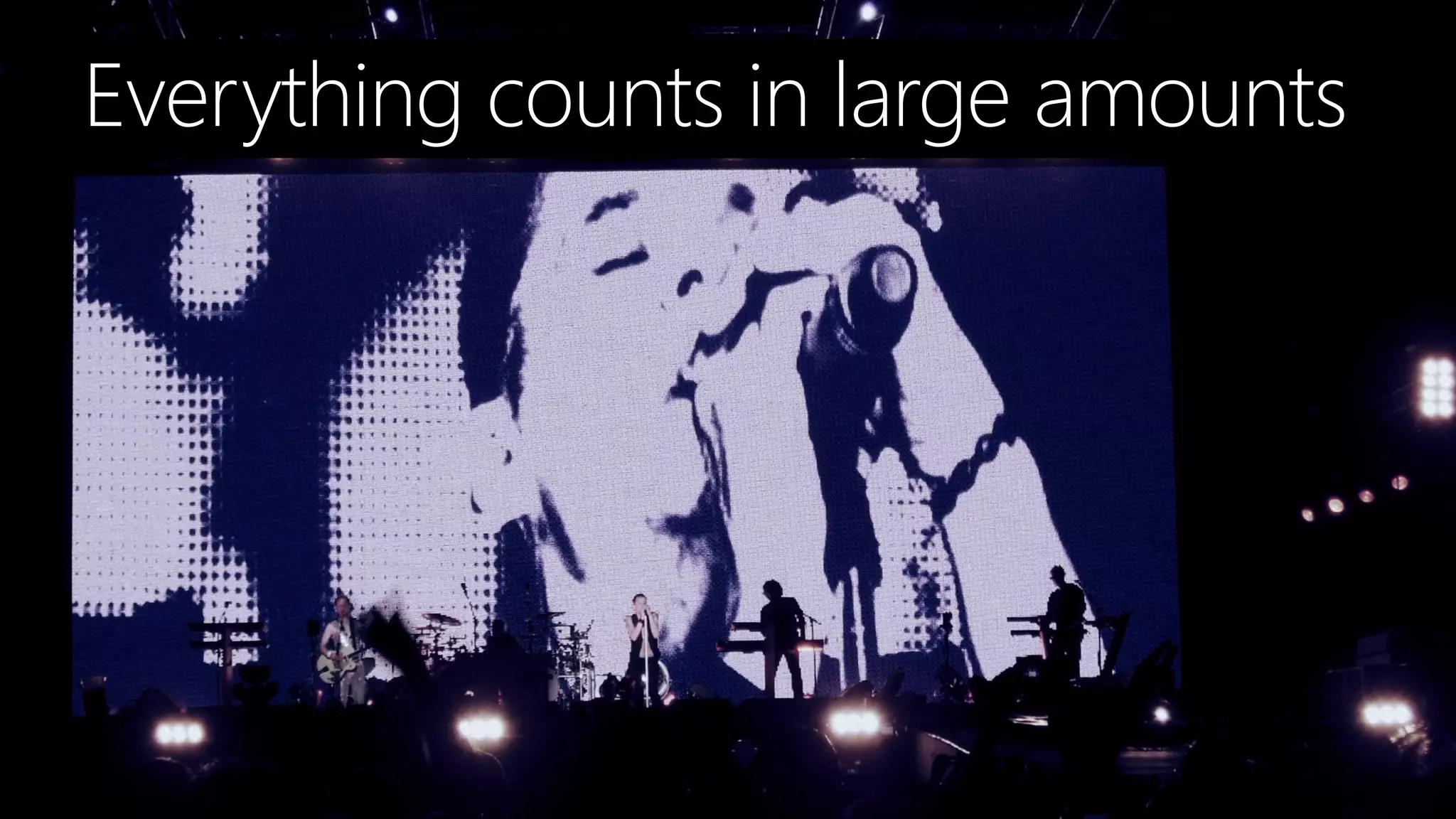 Everything counts in large amounts
 