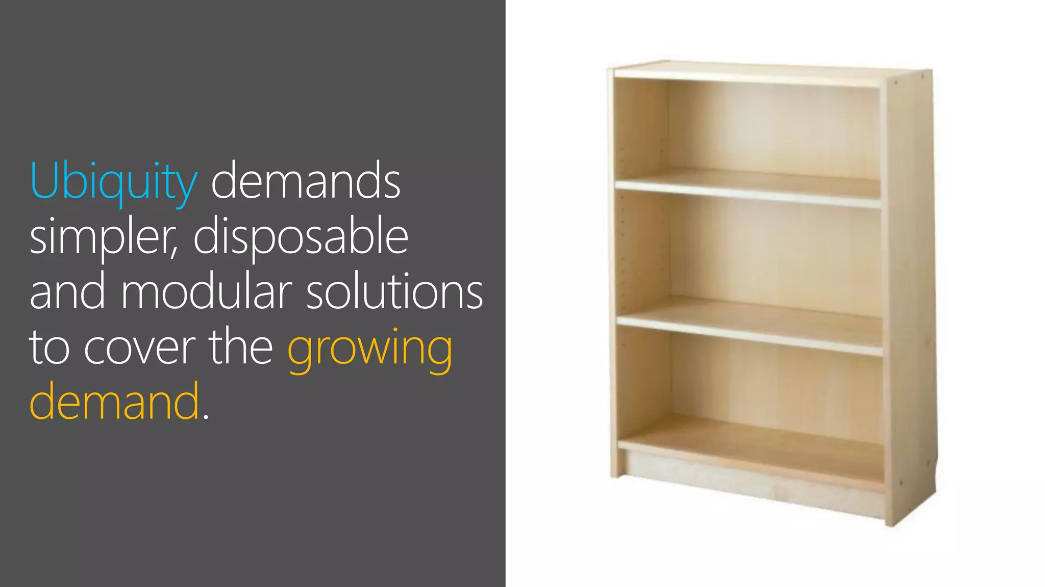 Ubiquity demands
simpler, disposable
and modular solutions
to cover the growing
demand.
 