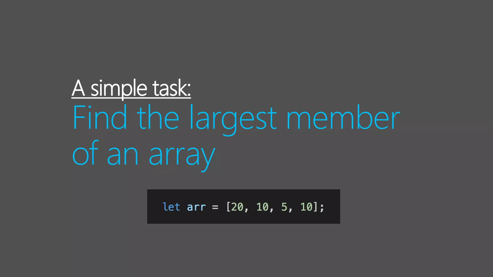 A simple task:
Find the largest member
of an array
 