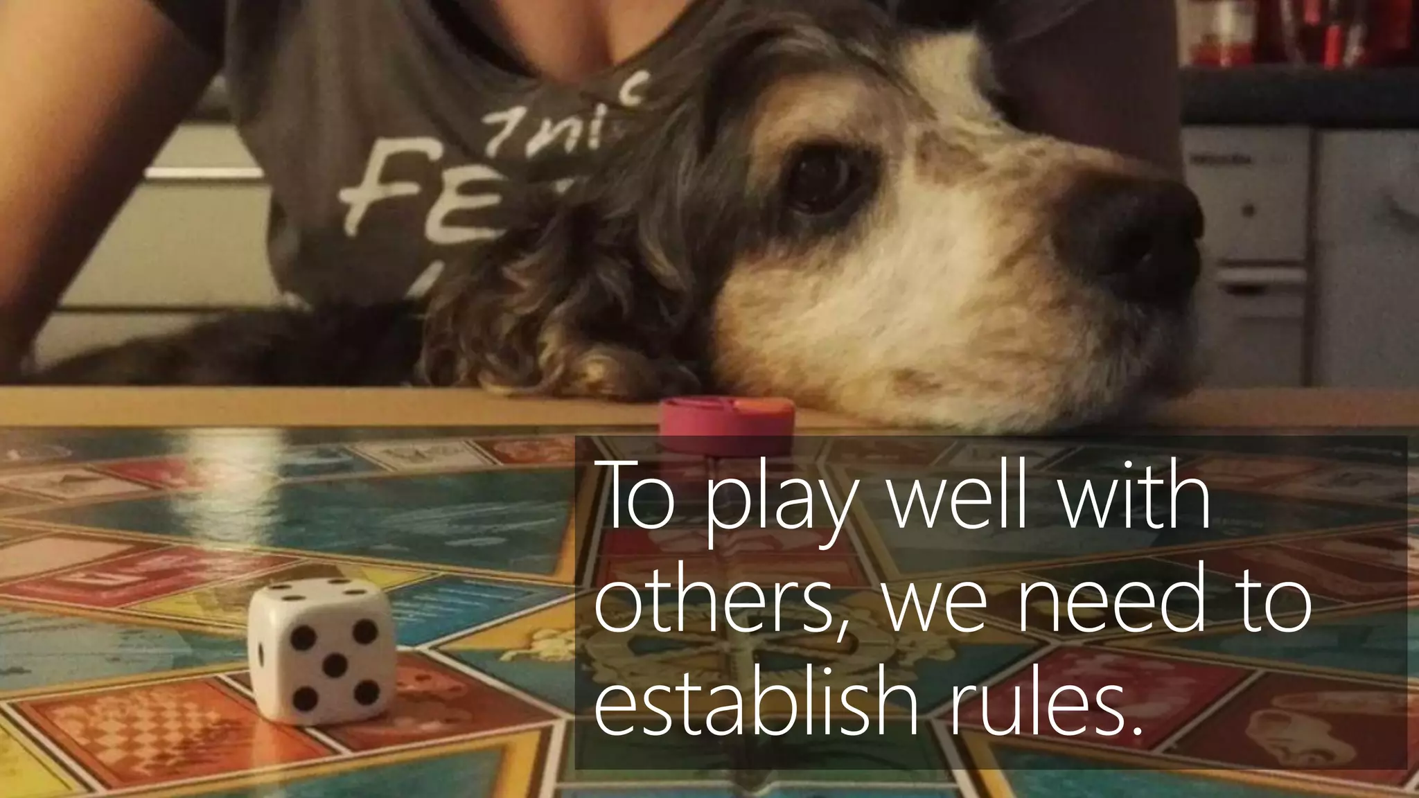 To play well with
others, we need to
establish rules.
 