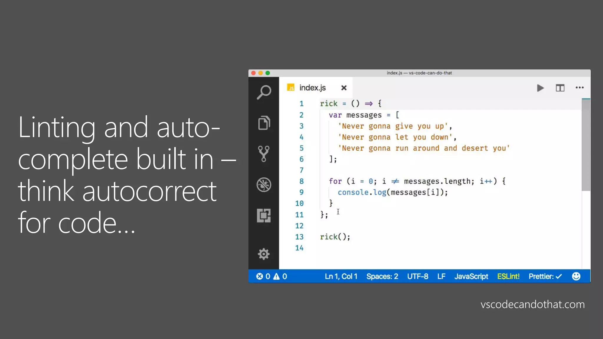 Linting and auto-
complete built in –
think autocorrect
for code…
vscodecandothat.com
 