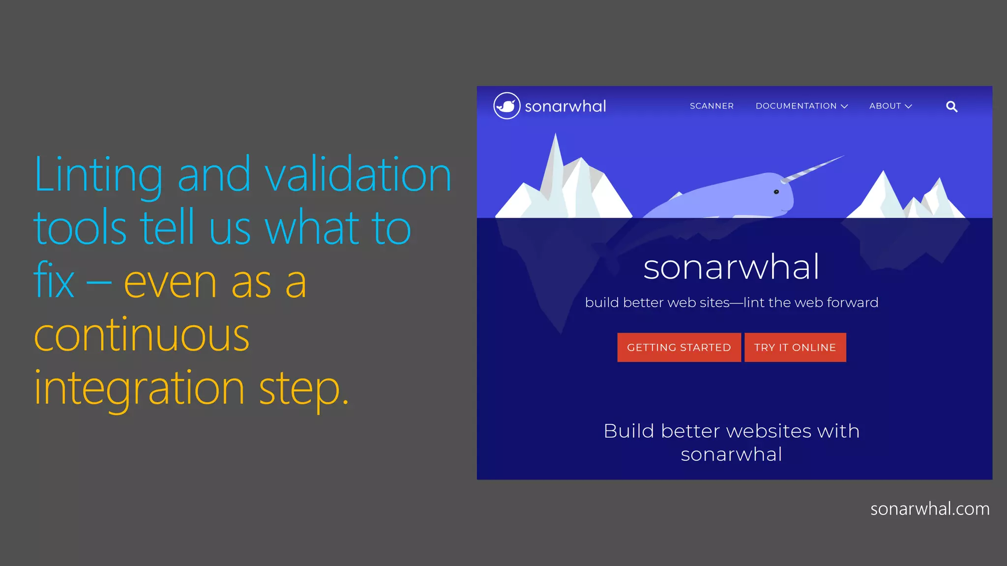 Linting and validation
tools tell us what to
fix – even as a
continuous
integration step.
sonarwhal.com
 