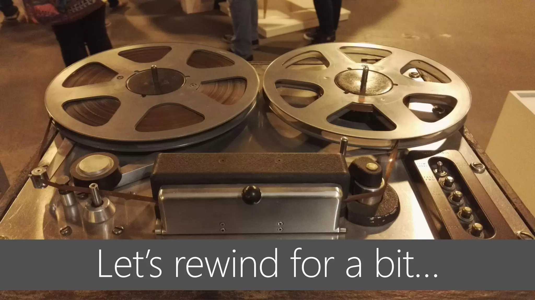 Let’s rewind for a bit…
 