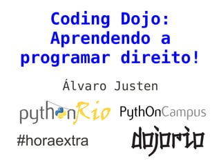 Coding Dojo:
   Aprendendo a
programar direito!
      Álvaro Justen



#horaextra
 