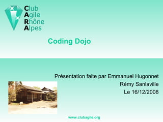 Coding Dojo Présentation faite par Emmanuel Hugonnet Rémy Sanlaville Le 16/12/2008 