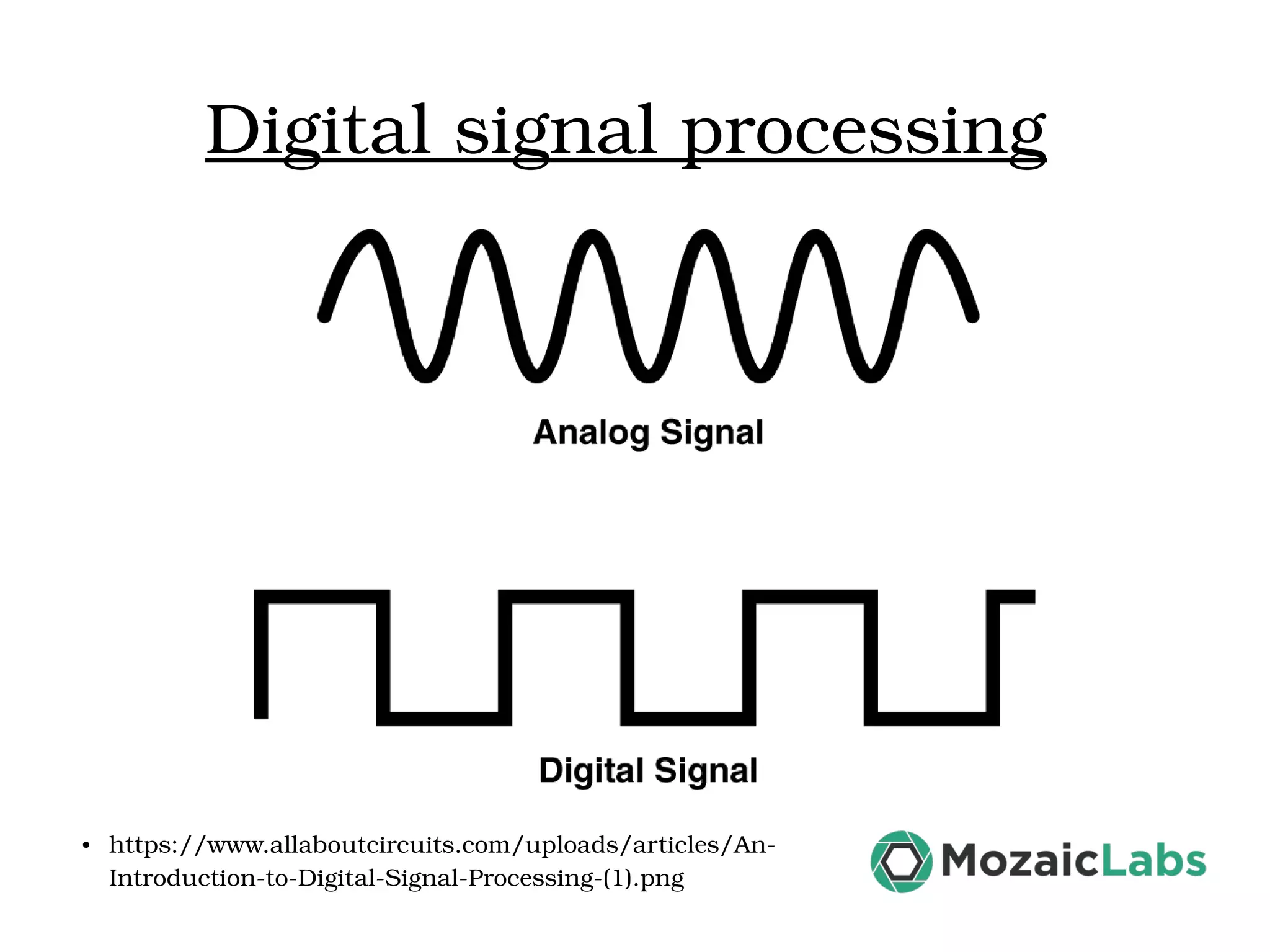 Digital signal processing ● https://www.allaboutcircuits.com/uploads/articles/An­ Introduction­to­Digital­Signal­Processing­(1).png 
