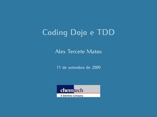 Coding Dojo e TDD

   Alex Tercete Matos

   11 de setembro de 2009
 