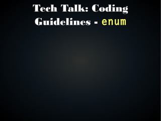 Tech Talk: Coding
Guidelines - enum
 