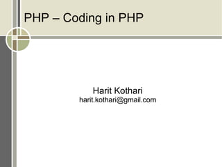 PHP – Coding in PHP Harit Kothari [email_address] 