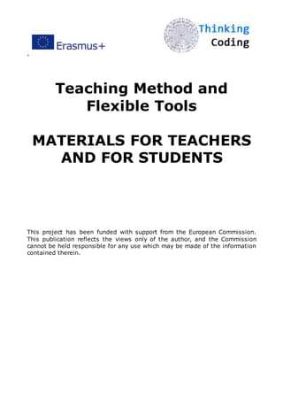 ”
Teaching Method and
Flexible Tools
MATERIALS FOR TEACHERS
AND FOR STUDENTS
This project has been funded with support from the European Commission.
This publication reflects the views only of the author, and the Commission
cannot be held responsible for any use which may be made of the information
contained therein.