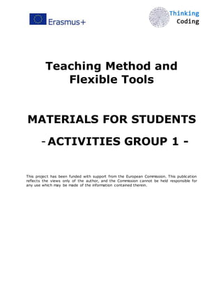 Teaching Method and
Flexible Tools
MATERIALS FOR STUDENTS
-ACTIVITIES GROUP 1 -
This project has been funded with support from the European Commission. This publication
reflects the views only of the author, and the Commission cannot be held responsible for
any use which may be made of the information contained therein.
 