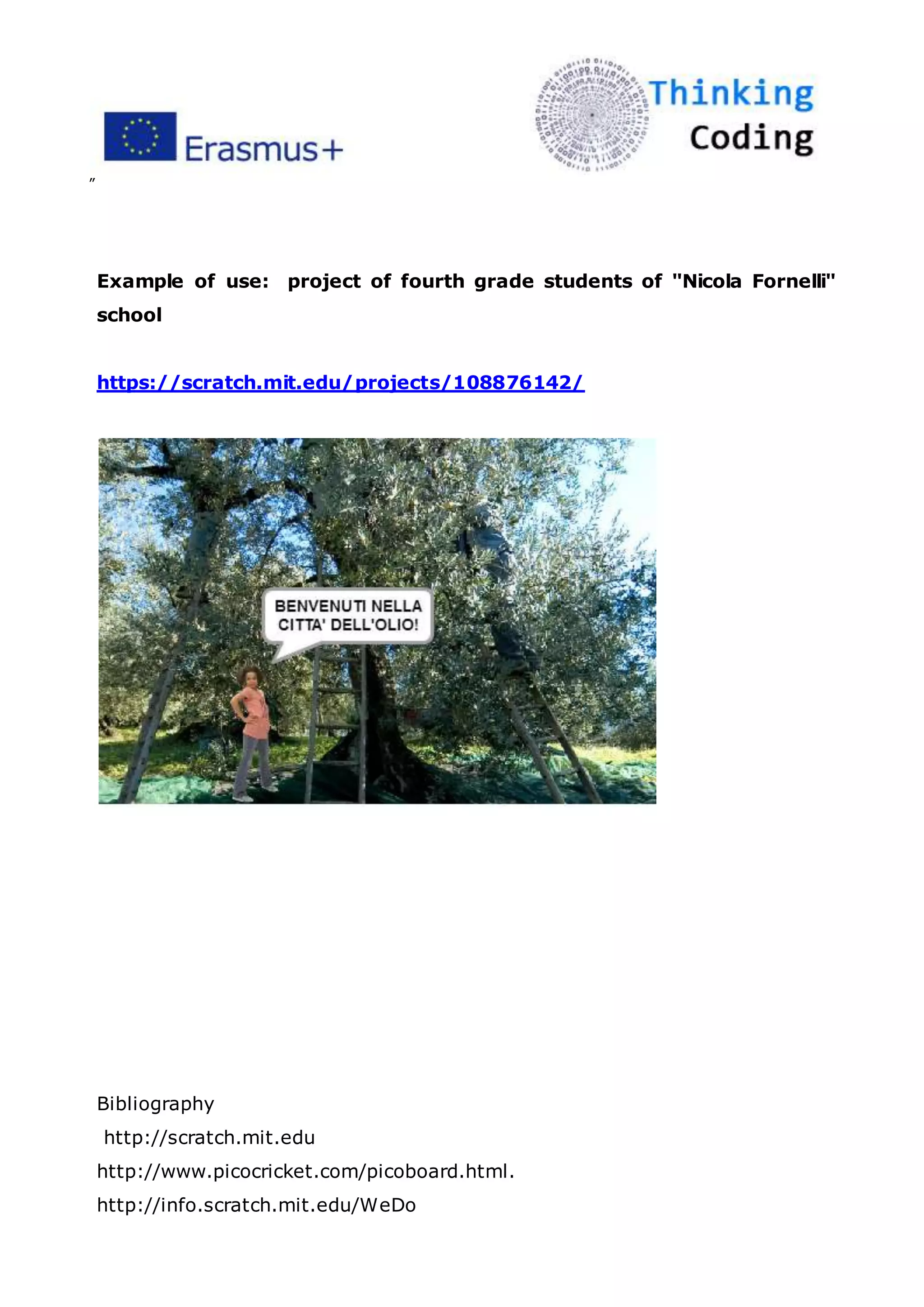 ”
Example of use: project of fourth grade students of "Nicola Fornelli"
school
https://scratch.mit.edu/projects/108876142/
Bibliography
http://scratch.mit.edu
http://www.picocricket.com/picoboard.html.
http://info.scratch.mit.edu/WeDo
 
