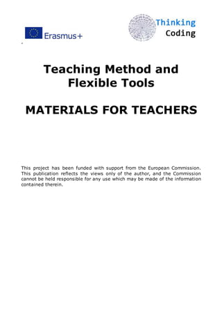 ”
Teaching Method and
Flexible Tools
MATERIALS FOR TEACHERS
This project has been funded with support from the European Commission.
This publication reflects the views only of the author, and the Commission
cannot be held responsible for any use which may be made of the information
contained therein.
 