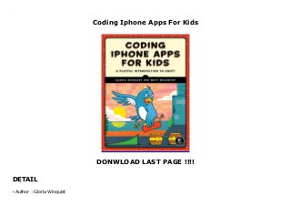 Coding Iphone Apps For Kids
DONWLOAD LAST PAGE !!!!
DETAIL
Coding Iphone Apps For Kids
Author : Gloria Winquistq
 