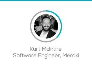 Kurt McIntire
Software Engineer, Meraki
 