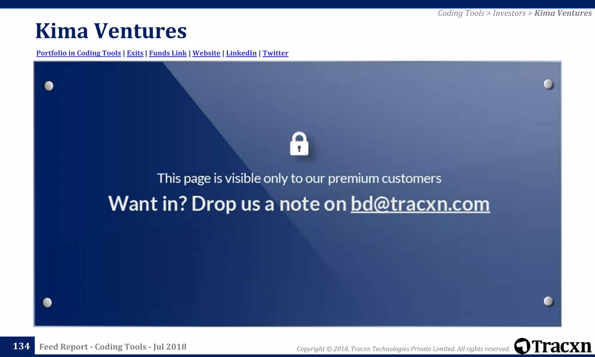 Copyright © 2018, Tracxn Technologies Private Limited. All rights reserved.Feed Report - Coding Tools - Jul 2018
Kima Ventures
134
Portfolio in Coding Tools | Exits | Funds Link | Website | LinkedIn | Twitter
Coding Tools > Investors > Kima Ventures
 