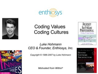 Coding Values   Coding Cultures Luke Hohmann CEO & Founder, Enthiosys, Inc. Copyright © 1986-2007 by Luke Hohmann 
