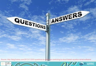 11
Source: http://blog.liverez.com/2013/11/25/5-questions-to-ask-when-switching-to-cloud-based-vacation-rental-software/