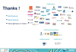  http://fi-ppp.eu
http://fi-ware.eu
Follow @Fiware on Twitter !
Thanks !
12