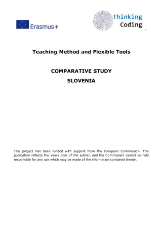 ”
Teaching Method and Flexible Tools
COMPARATIVE STUDY
SLOVENIA
This project has been funded with support from the European Commission. This
publication reflects the views only of the author, and the Commission cannot be held
responsible for any use which may be made of the information contained therein.
 