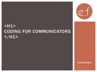 Comm4Dev
<H1>
CODING FOR COMMUNICATORS
</H1>
 