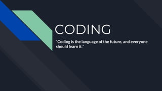 CODING
“Coding is the language of the future, and everyone
should learn it.”
 