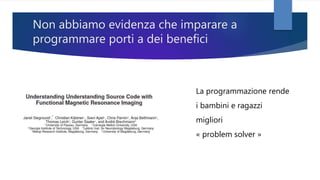 Non abbiamo evidenza che imparare a
programmare porti a dei benefici
La programmazione rende
i bambini e ragazzi
migliori
« problem solver »
 